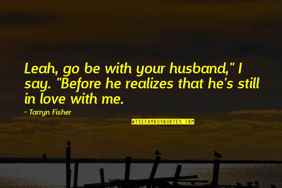 Fisher's Quotes By Tarryn Fisher: Leah, go be with your husband," I say.