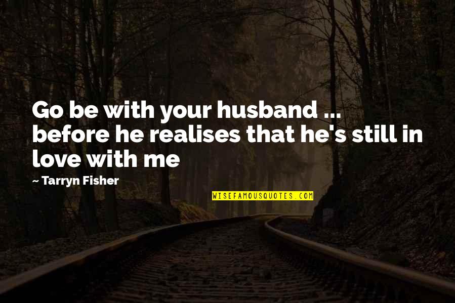 Fisher's Quotes By Tarryn Fisher: Go be with your husband ... before he