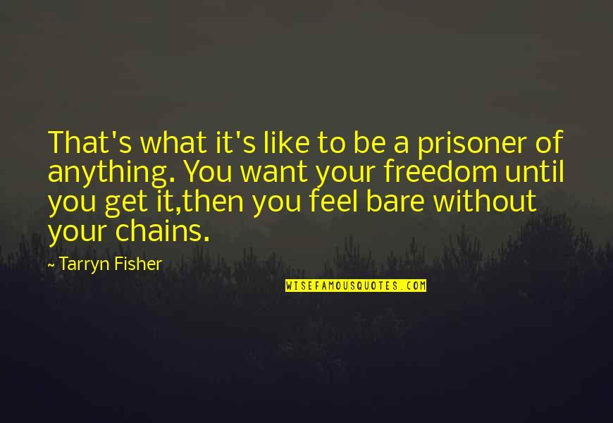 Fisher's Quotes By Tarryn Fisher: That's what it's like to be a prisoner