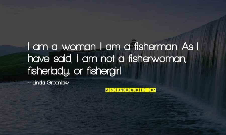 Fisherwoman Quotes By Linda Greenlaw: I am a woman. I am a fisherman.