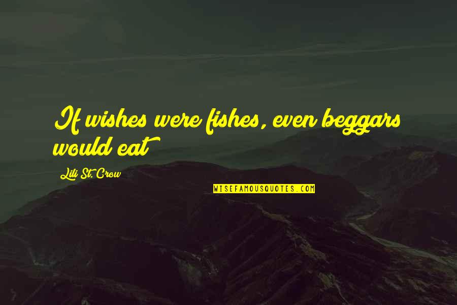 Fishes Wishes Quotes By Lili St. Crow: If wishes were fishes, even beggars would eat