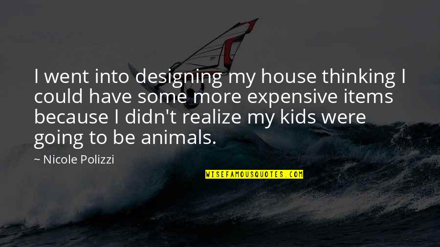 Fishes Wishes Quotes By Nicole Polizzi: I went into designing my house thinking I