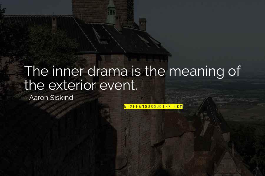 Fisheye Photography Quotes By Aaron Siskind: The inner drama is the meaning of the