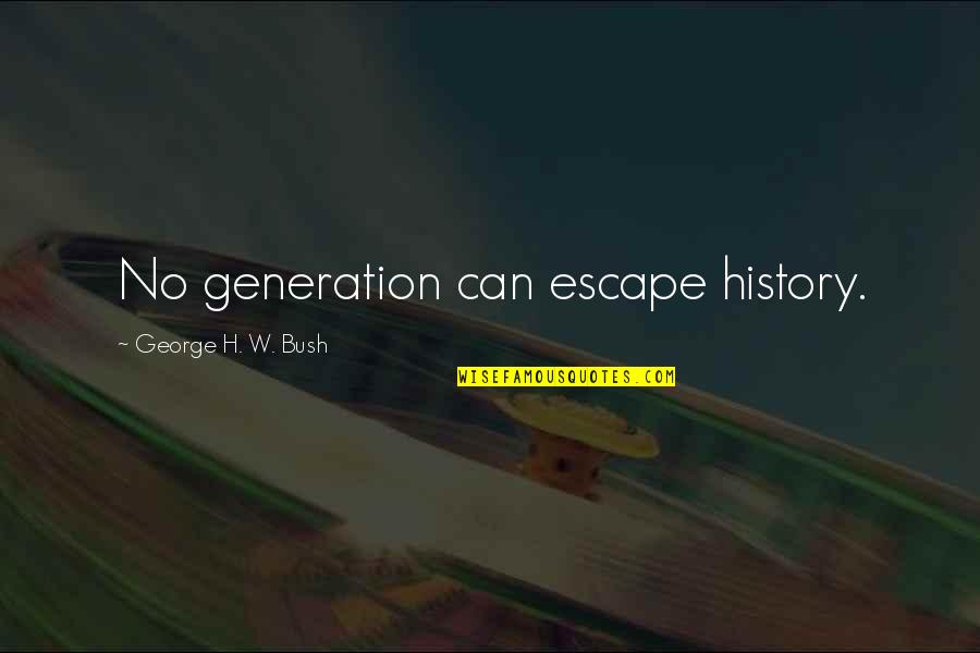 Fisheye Placebo Quotes By George H. W. Bush: No generation can escape history. Fisheye Placebo Quotes By George H. W. Bush: No generation can escape history.