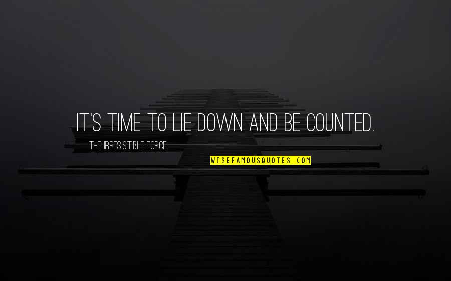Fisheye Placebo Quotes By The Irresistible Force: It's time to lie down and be counted. Fisheye Placebo Quotes By The Irresistible Force: It's time to lie down and be counted.
