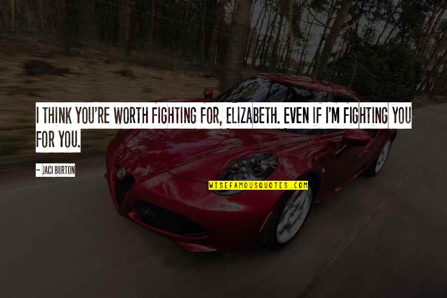 Fishface Mo Quotes By Jaci Burton: I think you're worth fighting for, Elizabeth. Even