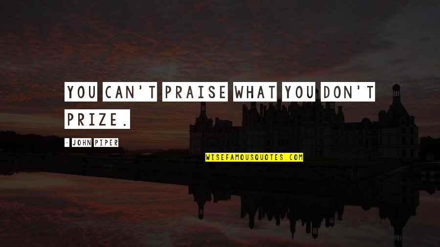 Fishface Wanda Quotes By John Piper: You can't praise what you don't prize. Fishface Wanda Quotes By John Piper: You can't praise what you don't prize.