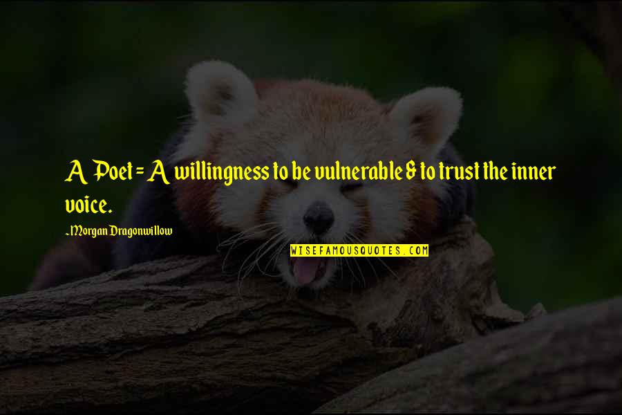 Fishiest Quotes By Morgan Dragonwillow: A Poet = A willingness to be vulnerable