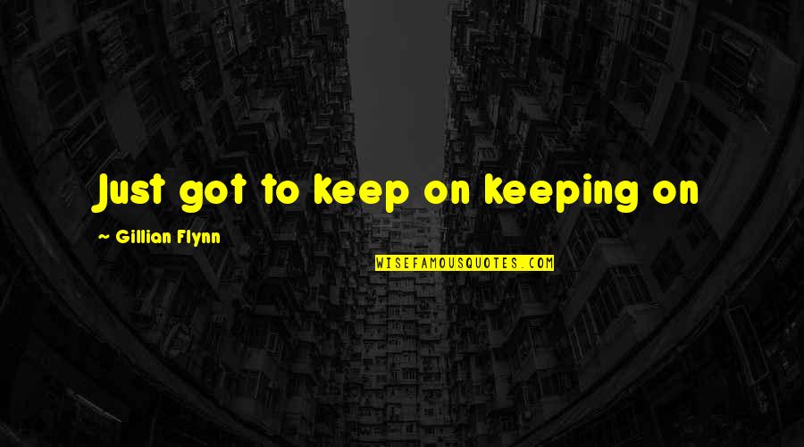 Fishiness Quotes By Gillian Flynn: Just got to keep on keeping on