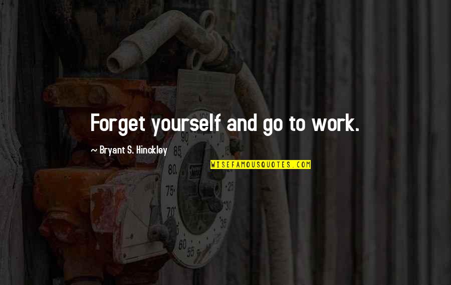 Fishing And Drinking Quotes By Bryant S. Hinckley: Forget yourself and go to work. Fishing And Drinking Quotes By Bryant S. Hinckley: Forget yourself and go to work.