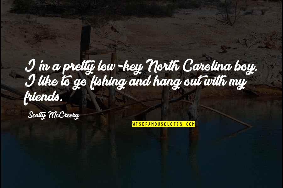 Fishing And Friends Quotes By Scotty McCreery: I'm a pretty low-key North Carolina boy. I