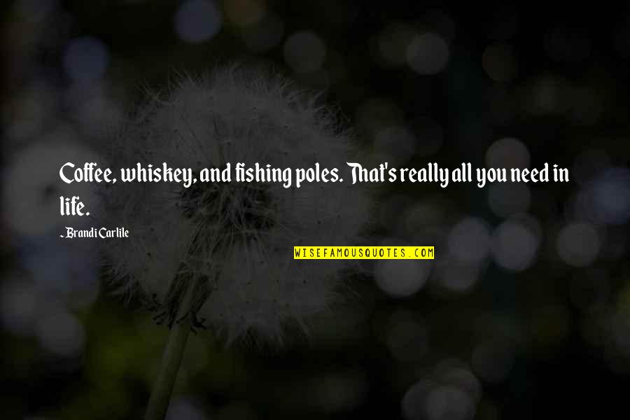 Fishing And Life Quotes By Brandi Carlile: Coffee, whiskey, and fishing poles. That's really all