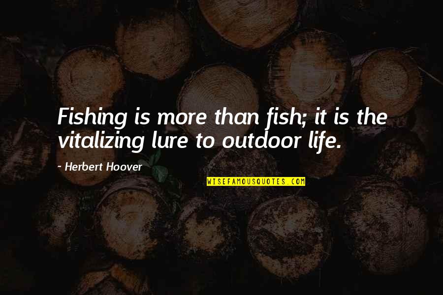 Fishing And Life Quotes By Herbert Hoover: Fishing is more than fish; it is the