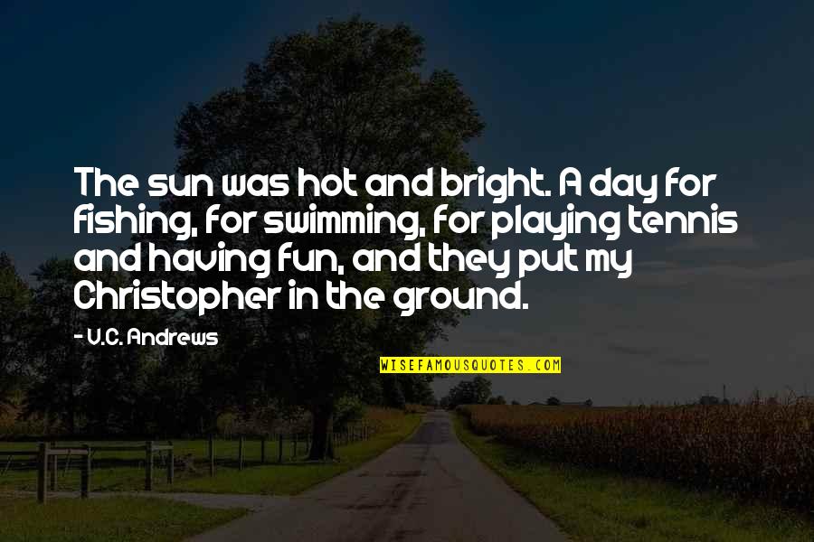 Fishing And Love Quotes By V.C. Andrews: The sun was hot and bright. A day