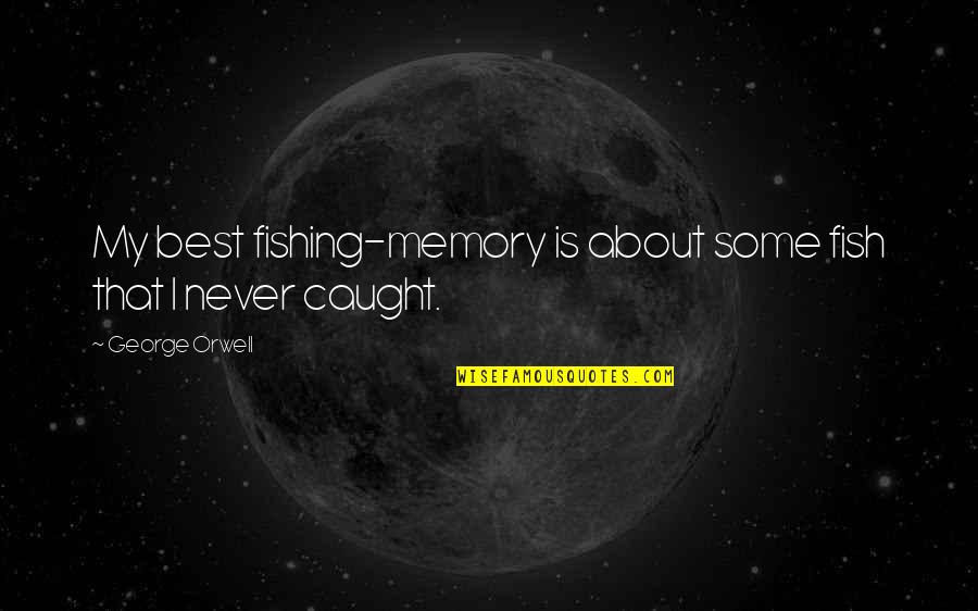 Fishing And The Sea Quotes By George Orwell: My best fishing-memory is about some fish that
