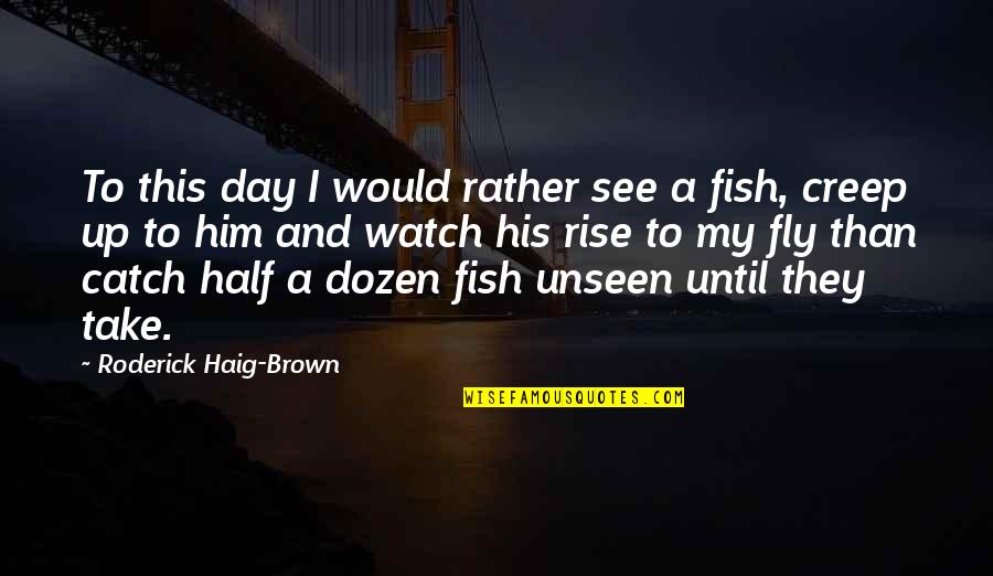 Fishing And The Sea Quotes By Roderick Haig-Brown: To this day I would rather see a