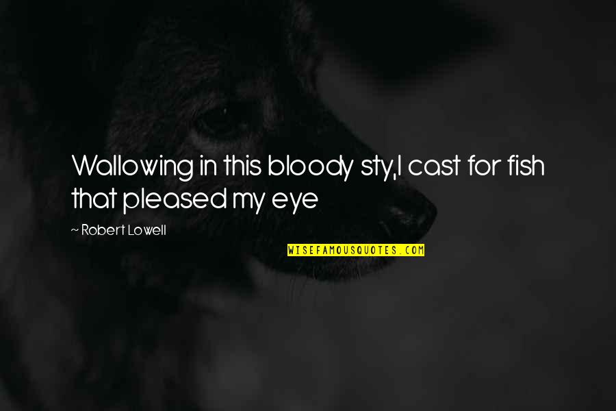 Fishing For Quotes By Robert Lowell: Wallowing in this bloody sty,I cast for fish