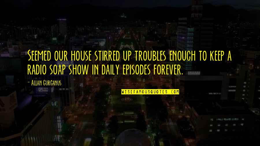 Fishing Gear Quotes By Allan Gurganus: Seemed our house stirred up troubles enough to Fishing Gear Quotes By Allan Gurganus: Seemed our house stirred up troubles enough to