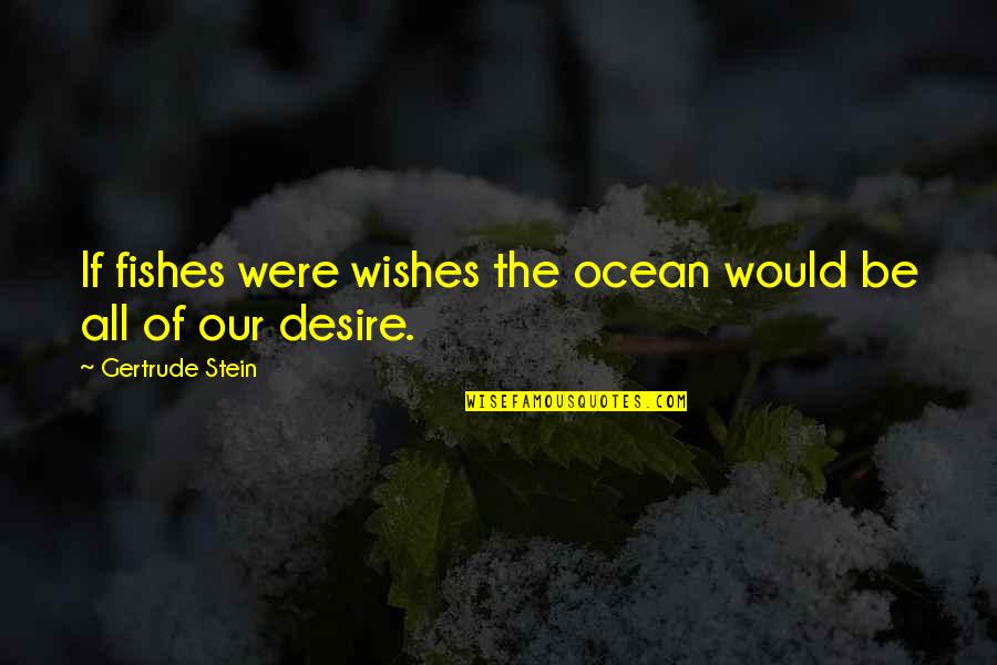 Fishing In The Ocean Quotes By Gertrude Stein: If fishes were wishes the ocean would be