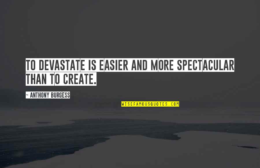 Fishing Piers Quotes By Anthony Burgess: To devastate is easier and more spectacular than