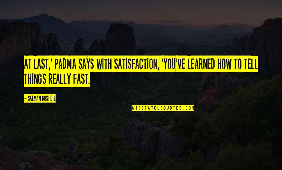 Fishing Quote Quotes By Salman Rushdie: At last,' Padma says with satisfaction, 'you've learned