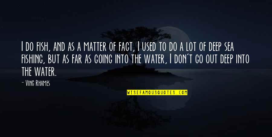 Fishing Sea Quotes By Ving Rhames: I do fish, and as a matter of