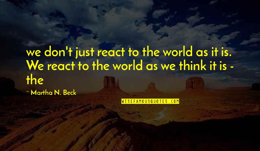 Fishlike Quotes By Martha N. Beck: we don't just react to the world as