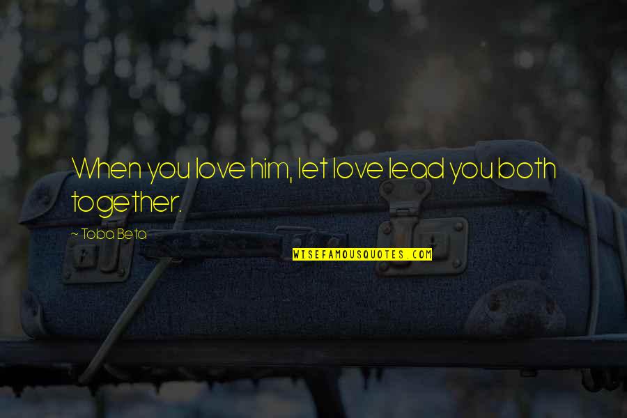 Fishman Going To Fish Quotes By Toba Beta: When you love him, let love lead you