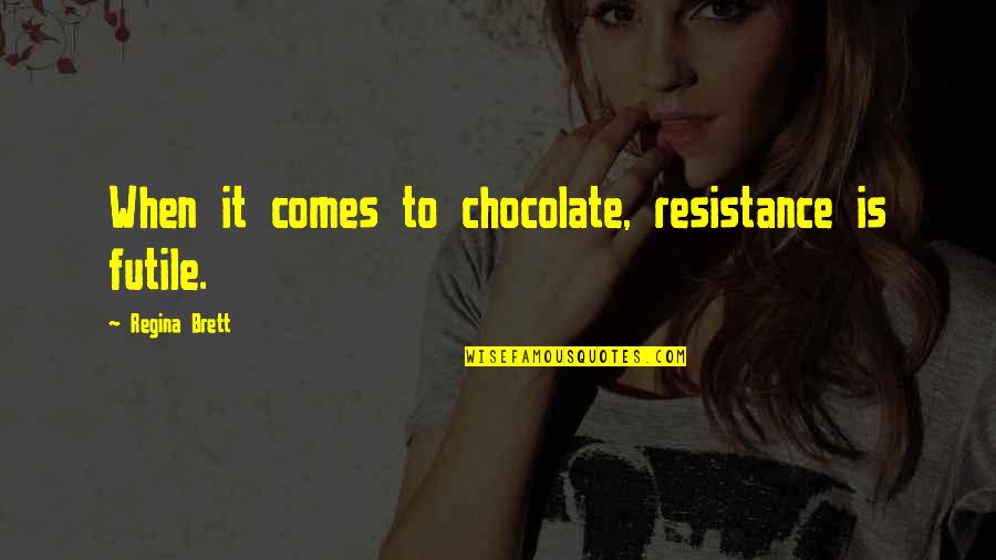 Fishman Island Quotes By Regina Brett: When it comes to chocolate, resistance is futile.