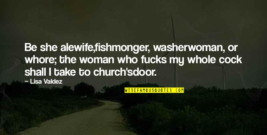 Fishmonger Quotes By Lisa Valdez: Be she alewife,fishmonger, washerwoman, or whore; the woman