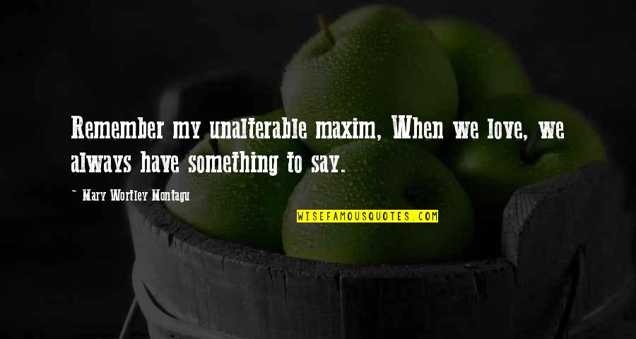 Fishmonger Quotes By Mary Wortley Montagu: Remember my unalterable maxim, When we love, we