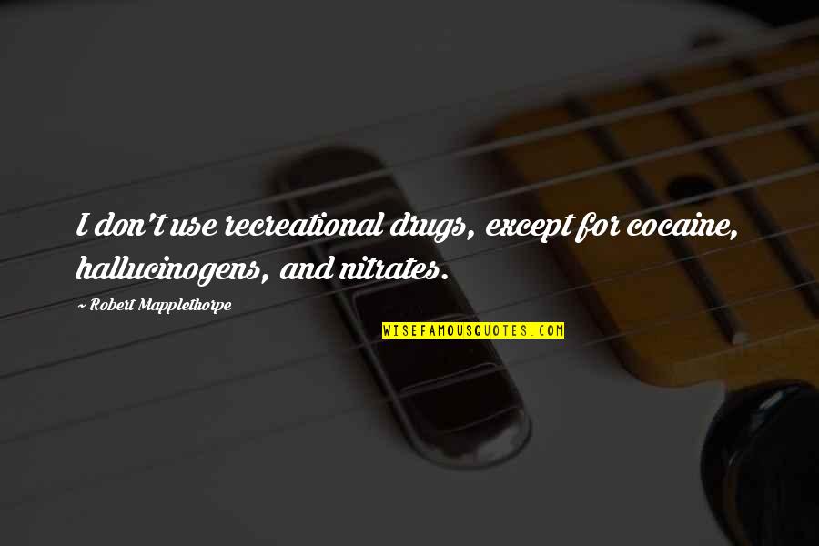 Fishmonger Quotes By Robert Mapplethorpe: I don't use recreational drugs, except for cocaine, Fishmonger Quotes By Robert Mapplethorpe: I don't use recreational drugs, except for cocaine,