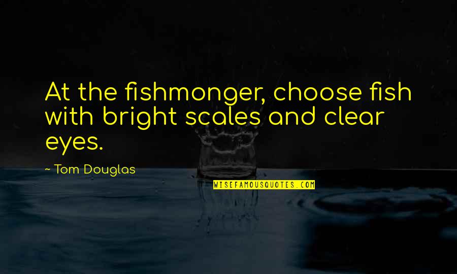 Fishmonger Quotes By Tom Douglas: At the fishmonger, choose fish with bright scales
