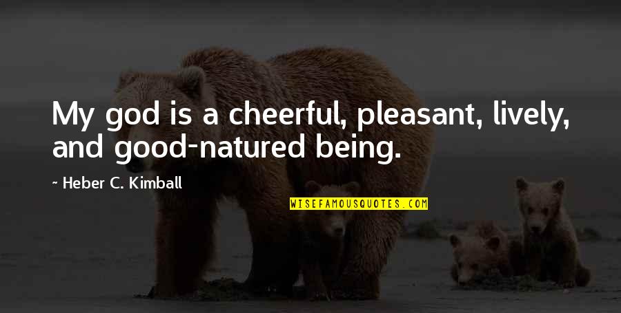 Fishmonger's Quotes By Heber C. Kimball: My god is a cheerful, pleasant, lively, and