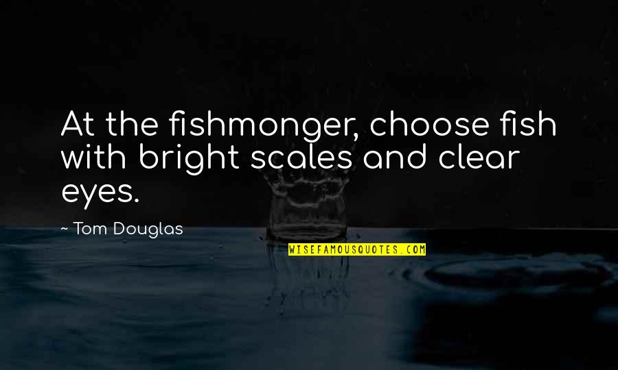 Fishmonger's Quotes By Tom Douglas: At the fishmonger, choose fish with bright scales