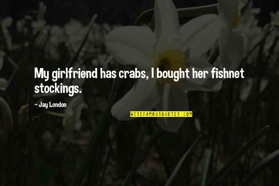 Fishnet Quotes By Jay London: My girlfriend has crabs, I bought her fishnet