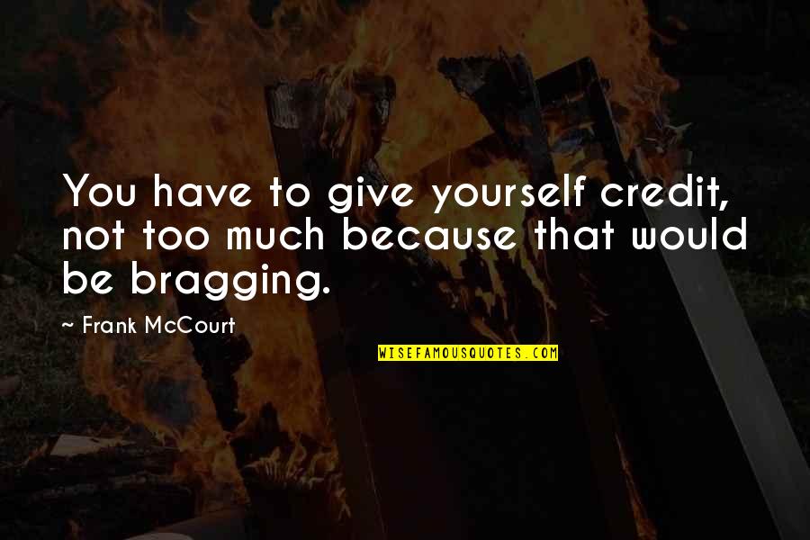 Fishoids Quotes By Frank McCourt: You have to give yourself credit, not too