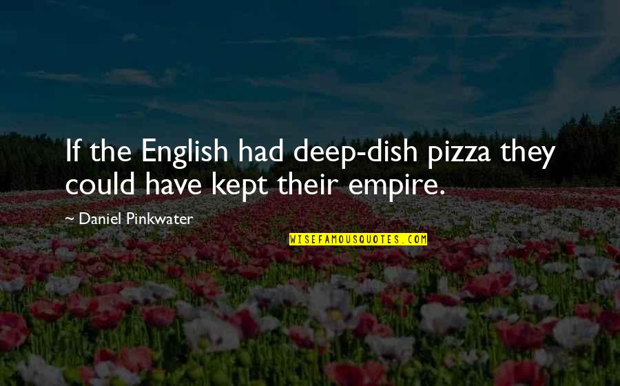 Fishook Quotes By Daniel Pinkwater: If the English had deep-dish pizza they could