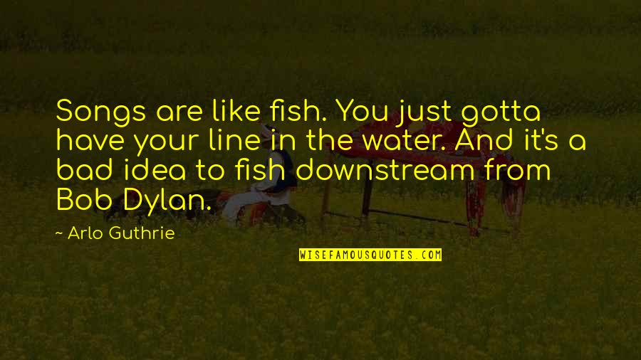 Fish's Quotes By Arlo Guthrie: Songs are like fish. You just gotta have