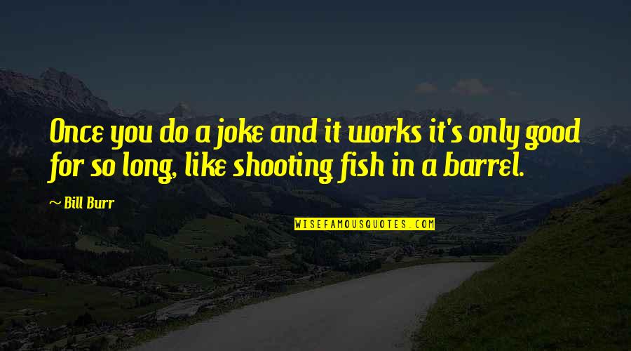 Fish's Quotes By Bill Burr: Once you do a joke and it works