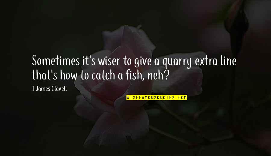 Fish's Quotes By James Clavell: Sometimes it's wiser to give a quarry extra