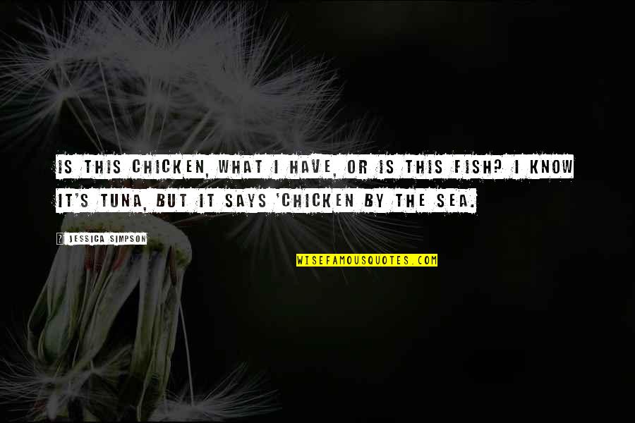 Fish's Quotes By Jessica Simpson: Is this chicken, what I have, or is