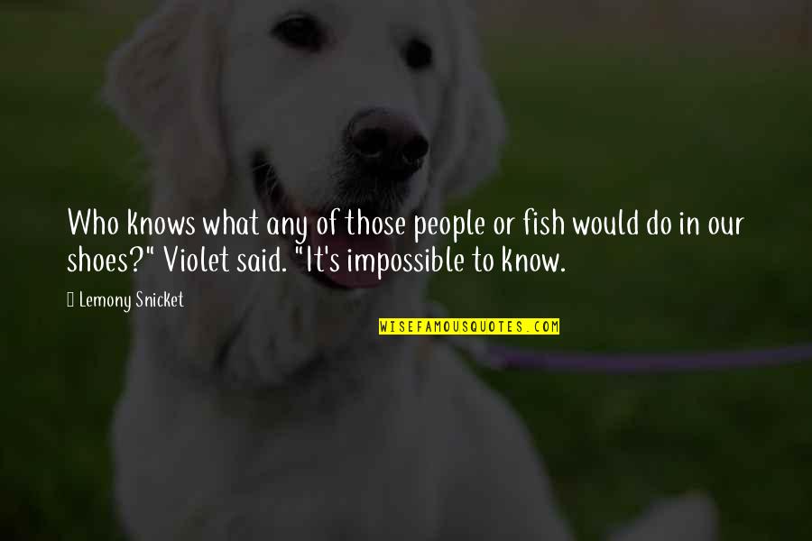 Fish's Quotes By Lemony Snicket: Who knows what any of those people or
