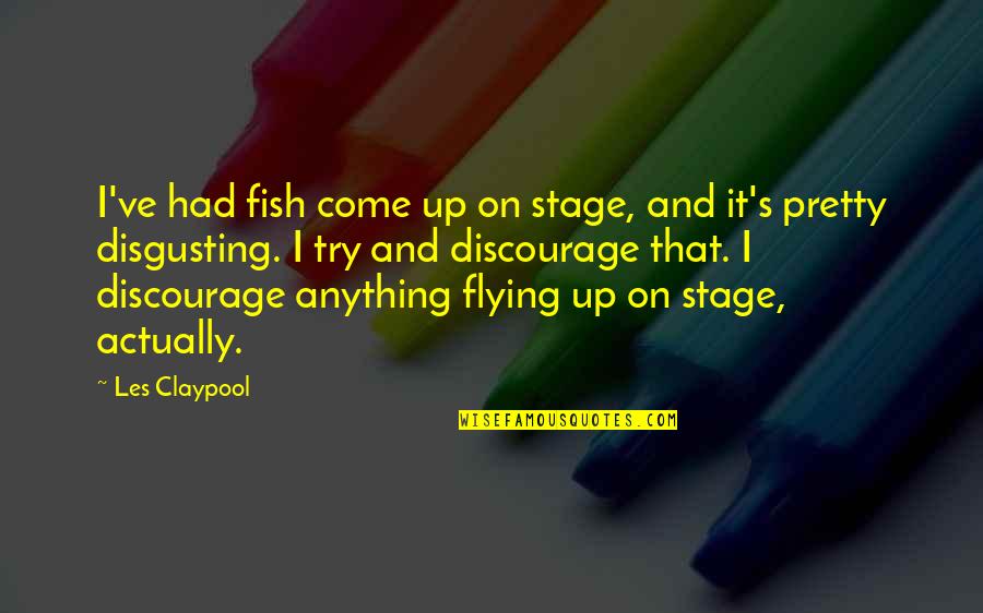 Fish's Quotes By Les Claypool: I've had fish come up on stage, and