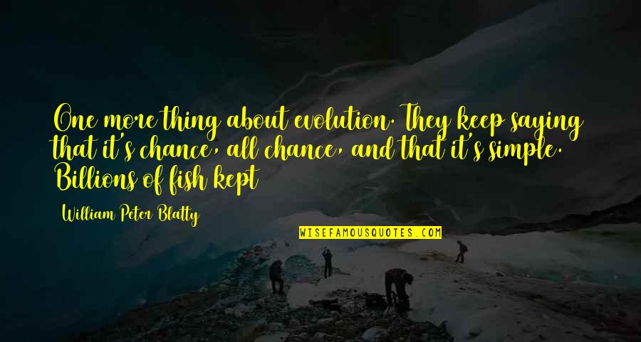 Fish's Quotes By William Peter Blatty: One more thing about evolution. They keep saying