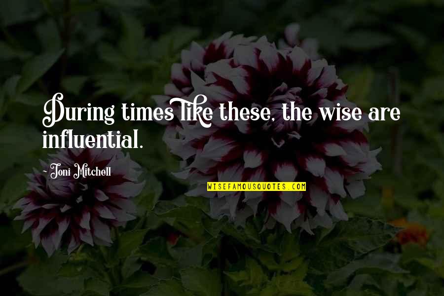 Fishtail Quotes By Joni Mitchell: During times like these, the wise are influential.