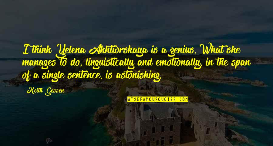 Fishwicks Quotes By Keith Gessen: I think Yelena Akhtiorskaya is a genius. What Fishwicks Quotes By Keith Gessen: I think Yelena Akhtiorskaya is a genius. What