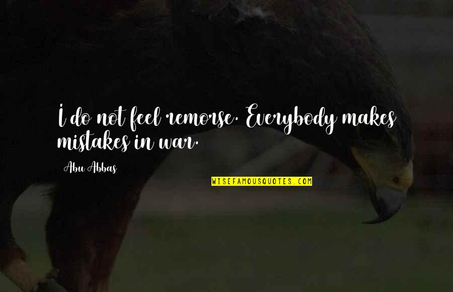 Fishwives Yelp Quotes By Abu Abbas: I do not feel remorse. Everybody makes mistakes