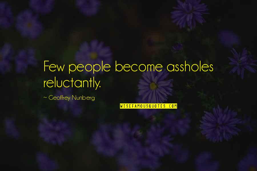 Fishwives Yelp Quotes By Geoffrey Nunberg: Few people become assholes reluctantly. Fishwives Yelp Quotes By Geoffrey Nunberg: Few people become assholes reluctantly.