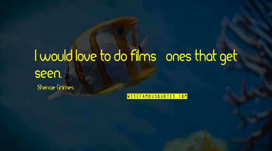 Fishy Valentine Quotes By Shenae Grimes: I would love to do films - ones